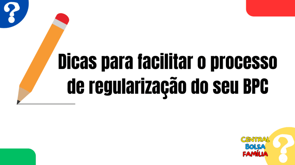 Dicas para facilitar o processo de regularização do seu BPC