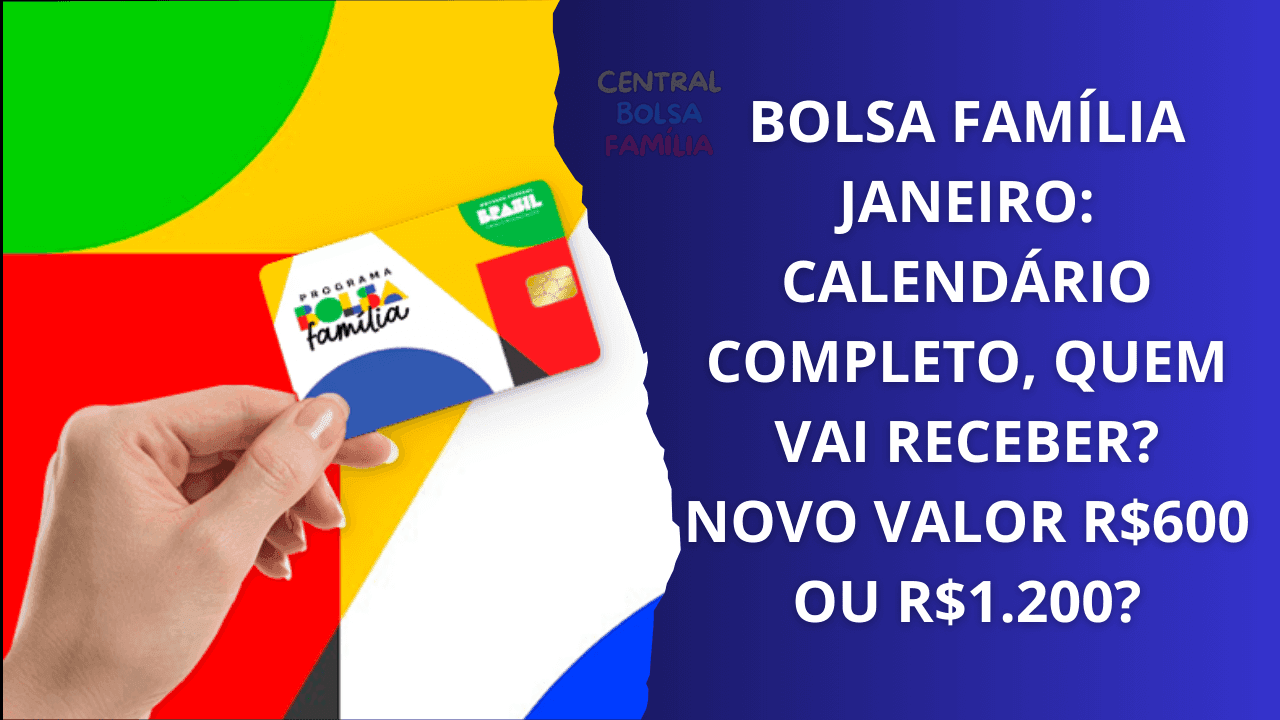 Bolsa Família Janeiro: Calendário Completo, Quem Vai Receber? Novo Valor R$600 Ou R$1.200?
