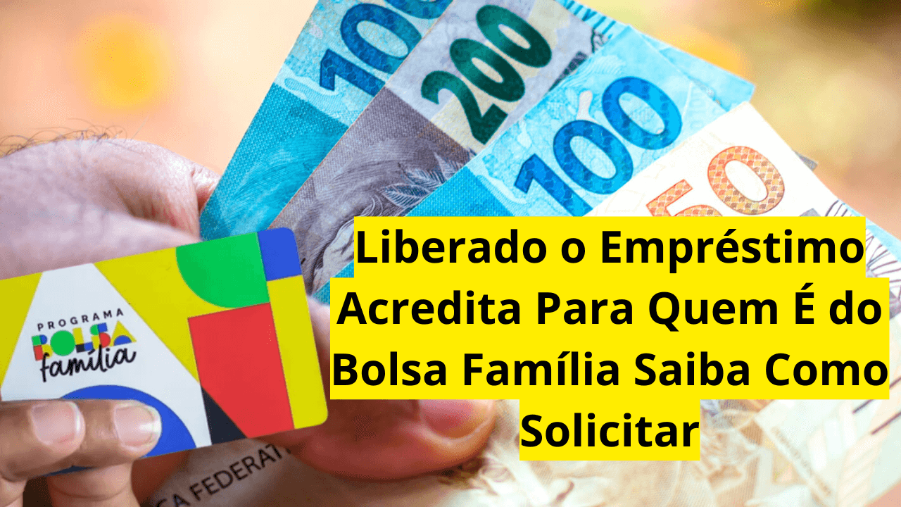 Liberado o Empréstimo Acredita Para Quem É do Bolsa Família Saiba Como Solicitar